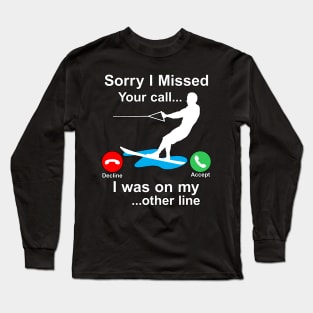 Funny Waterski Wakeboard Sorry I Missed Your Call... Long Sleeve T-Shirt